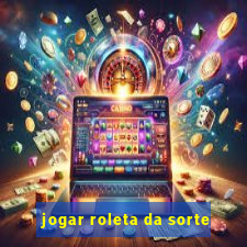 jogar roleta da sorte